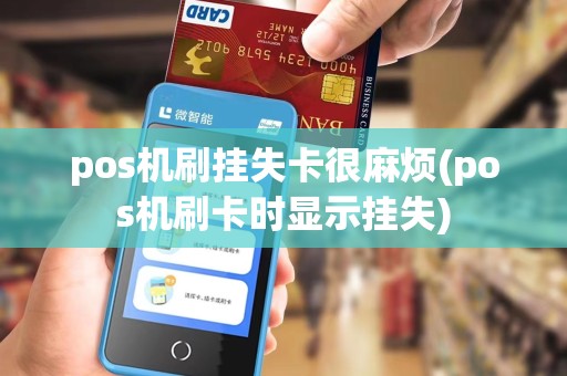 pos机刷挂失卡很麻烦(pos机刷卡时显示挂失)