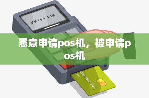 恶意申请pos机，被申请pos机
