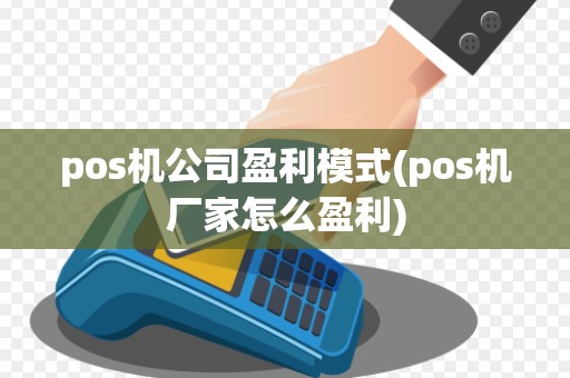 pos机公司盈利模式(pos机厂家怎么盈利)