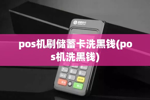 pos机刷储蓄卡洗黑钱(pos机洗黑钱)