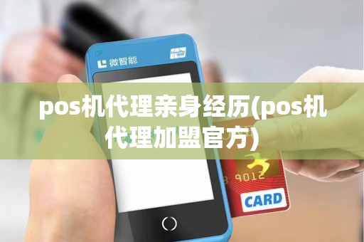 pos机代理亲身经历(pos机代理加盟官方)