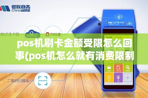 pos机刷卡金额受限怎么回事(pos机怎么就有消费限制了)