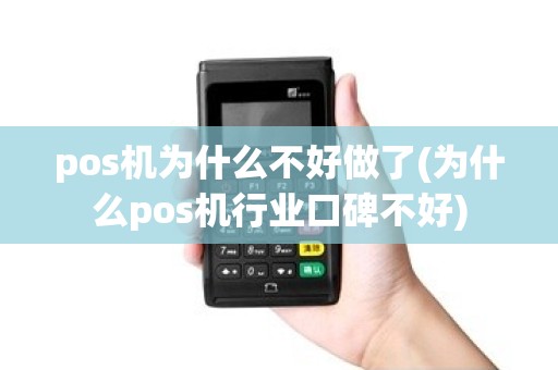 pos机为什么不好做了(为什么pos机行业口碑不好)