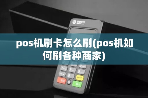 pos机刷卡怎么刷(pos机如何刷各种商家)