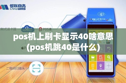 pos机上刷卡显示40啥意思(pos机跳40是什么)
