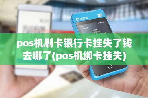 pos机刷卡银行卡挂失了钱去哪了(pos机绑卡挂失)