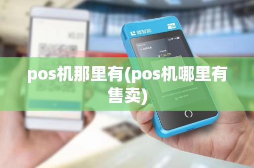 pos机那里有(pos机哪里有售卖)