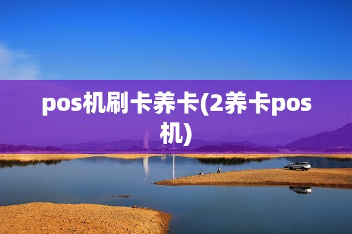 pos机刷卡养卡(2养卡pos机)