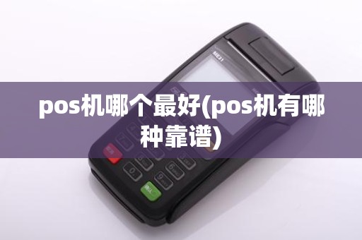 pos机哪个最好(pos机有哪种靠谱)