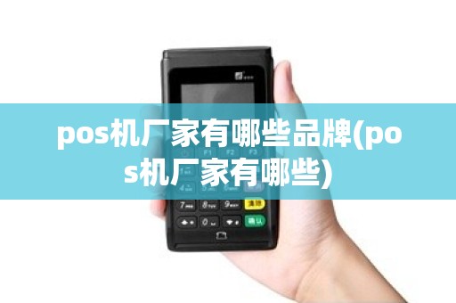 pos机厂家有哪些品牌(pos机厂家有哪些)