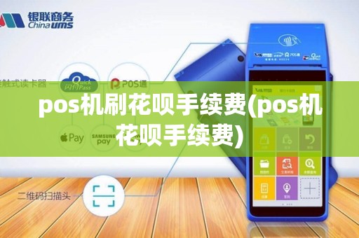 pos机刷花呗手续费(pos机花呗手续费)