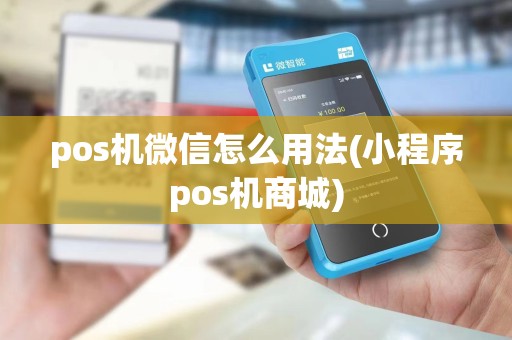 pos机微信怎么用法(小程序pos机商城)