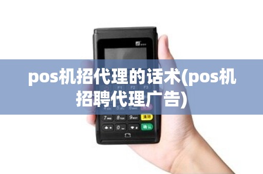 pos机招代理的话术(pos机招聘代理广告)