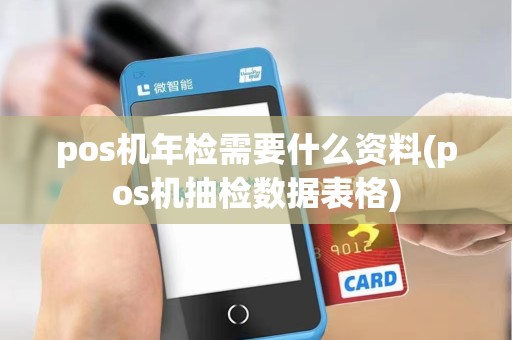 pos机年检需要什么资料(pos机抽检数据表格)