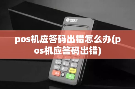 pos机应答码出错怎么办(pos机应答码出错)