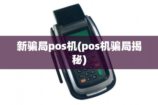 新骗局pos机(pos机骗局揭秘)