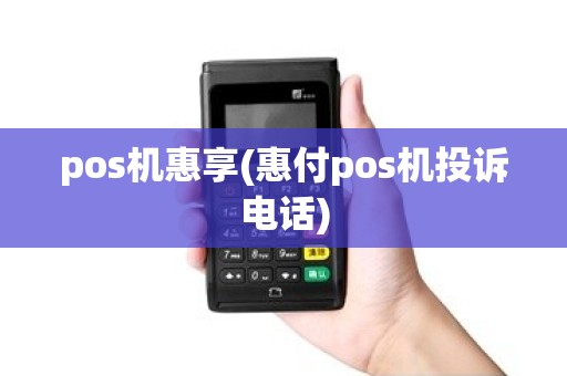 pos机惠享(惠付pos机投诉电话)