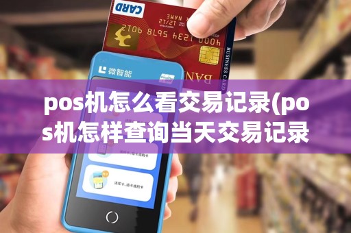 pos机怎么看交易记录(pos机怎样查询当天交易记录)