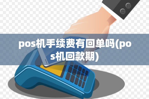 pos机手续费有回单吗(pos机回款期)