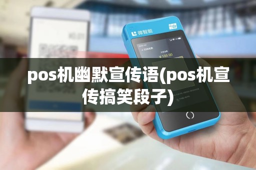 pos机幽默宣传语(pos机宣传搞笑段子)