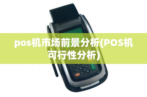 pos机市场前景分析(POS机可行性分析)