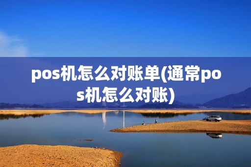 pos机怎么对账单(通常pos机怎么对账)