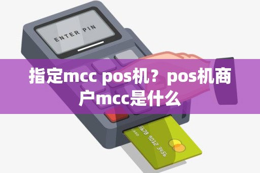指定mcc pos机？pos机商户mcc是什么