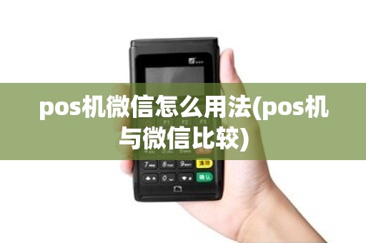 pos机微信怎么用法(pos机与微信比较)