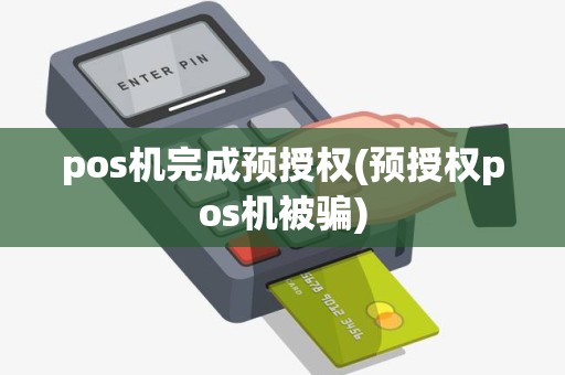 pos机完成预授权(预授权pos机被骗)