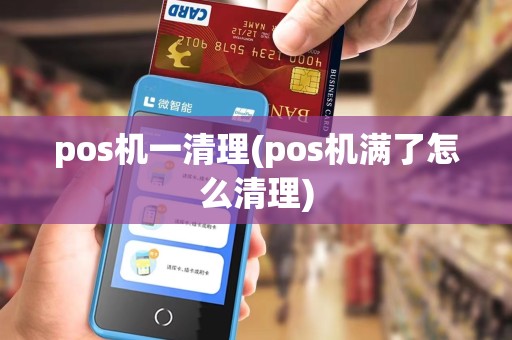 pos机一清理(pos机满了怎么清理)
