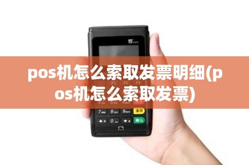 pos机怎么索取发票明细(pos机怎么索取发票)