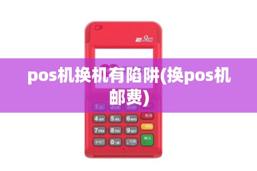 pos机换机有陷阱(换pos机邮费)