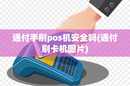 通付手刷pos机安全吗(通付刷卡机图片)