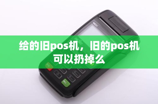 给的旧pos机，旧的pos机可以扔掉么