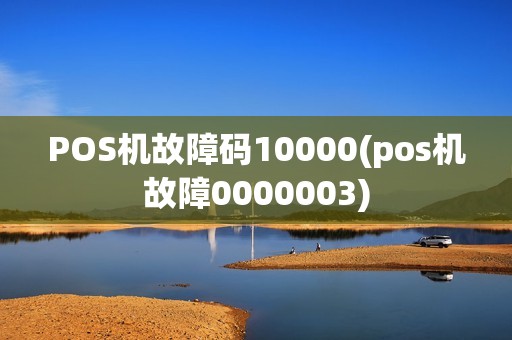 POS机故障码10000(pos机故障0000003)