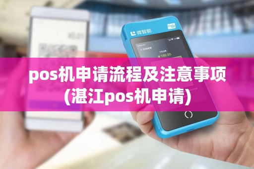 pos机申请流程及注意事项(湛江pos机申请)