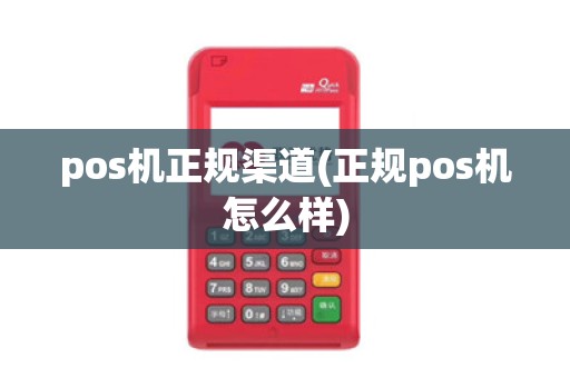 pos机正规渠道(正规pos机怎么样)