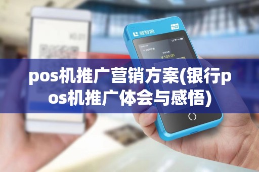 pos机推广营销方案(银行pos机推广体会与感悟)