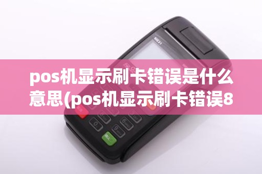 pos机显示刷卡错误是什么意思(pos机显示刷卡错误87)