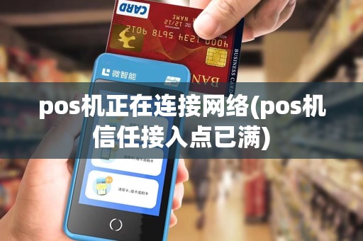 pos机正在连接网络(pos机信任接入点已满)