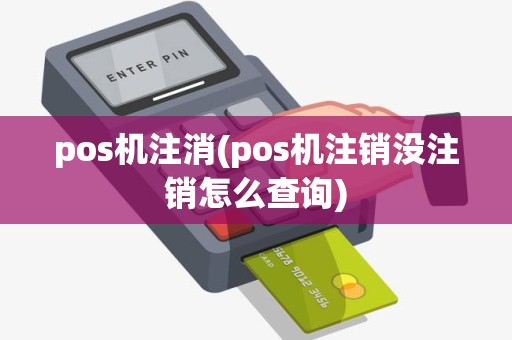 pos机注消(pos机注销没注销怎么查询)
