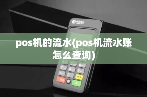 pos机的流水(pos机流水账怎么查询)