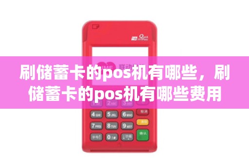 刷储蓄卡的pos机有哪些，刷储蓄卡的pos机有哪些费用