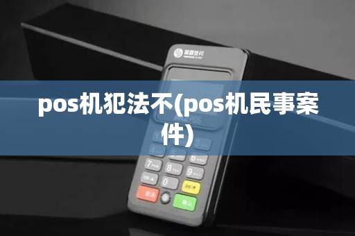pos机犯法不(pos机民事案件)