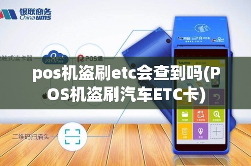 pos机盗刷etc会查到吗(POS机盗刷汽车ETC卡)