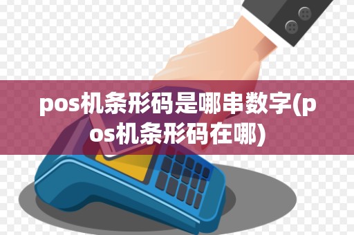 pos机条形码是哪串数字(pos机条形码在哪)