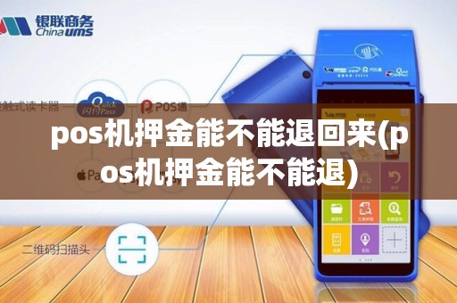 pos机押金能不能退回来(pos机押金能不能退)