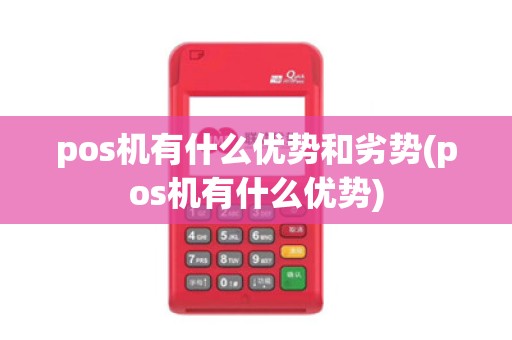 pos机有什么优势和劣势(pos机有什么优势)