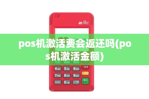 pos机激活费会返还吗(pos机激活金额)