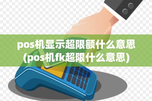 pos机显示超限额什么意思(pos机fk超限什么意思)